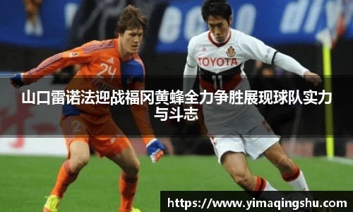 山口雷诺法迎战福冈黄蜂全力争胜展现球队实力与斗志